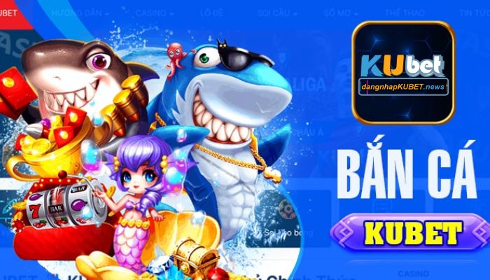 bắn cá kubet bắn cá kubet