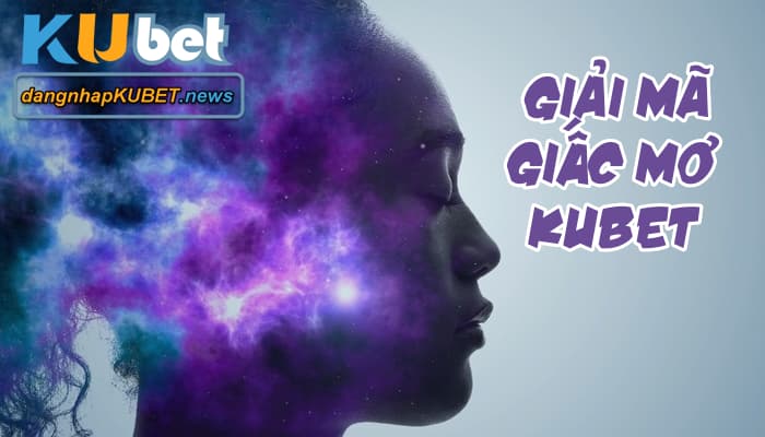 giải mã giấc mơ Kubet giải mã giấc mơ Kubet