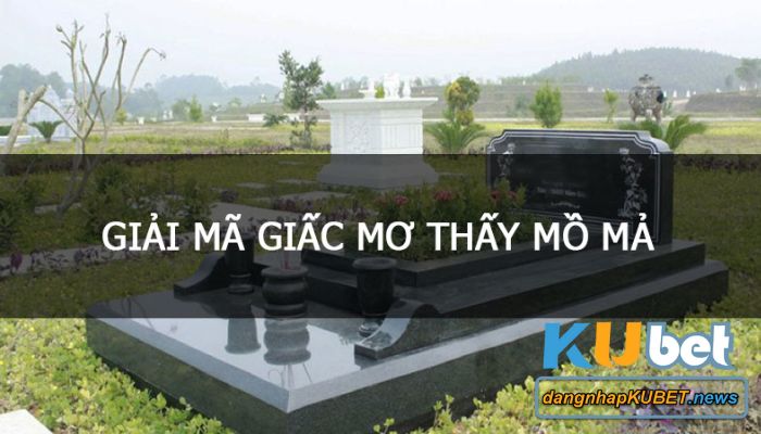 nằm mơ thấy mồ mả nằm mơ thấy mồ mả