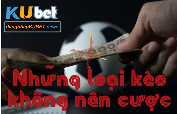 những loại kèo nào không nên cược những loại kèo nào không nên cược