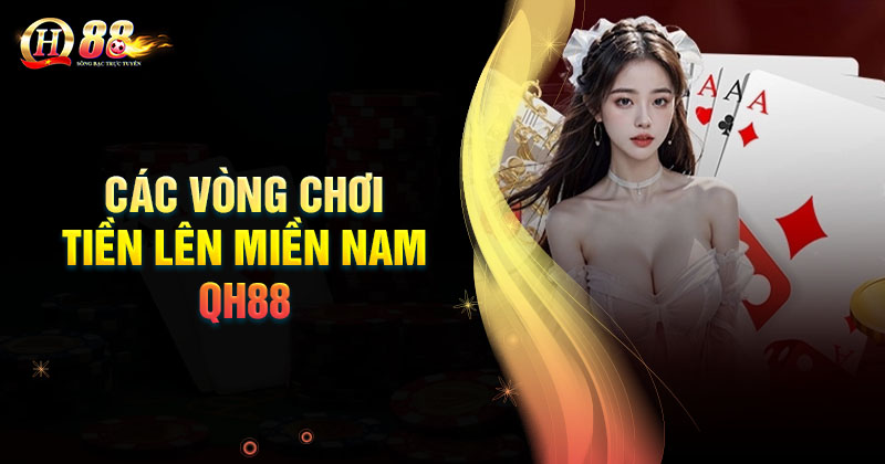 Các vòng chơi Tiến lên miền Nam QH88 cơ bản