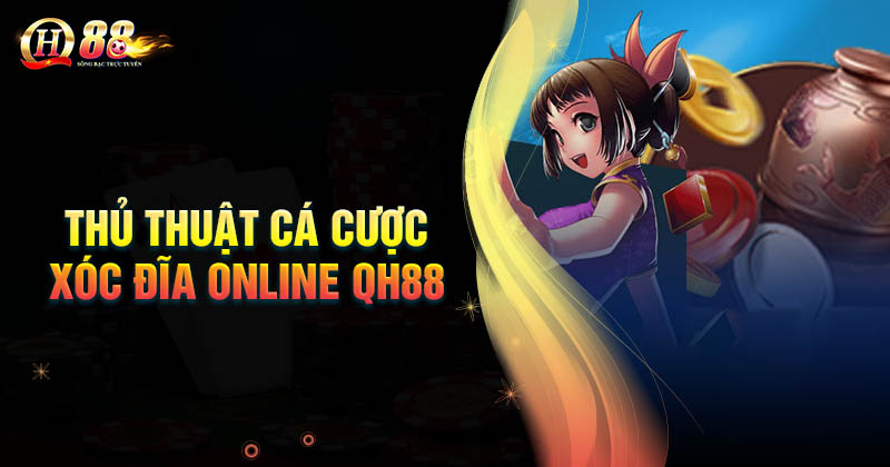 Cẩm nang chơi xóc đĩa QH88 bách chiến bách thắng